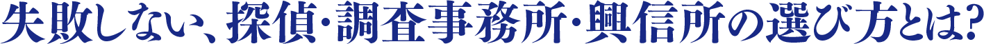 失敗しない、探偵・調査事務所・興信所の選び方とは?